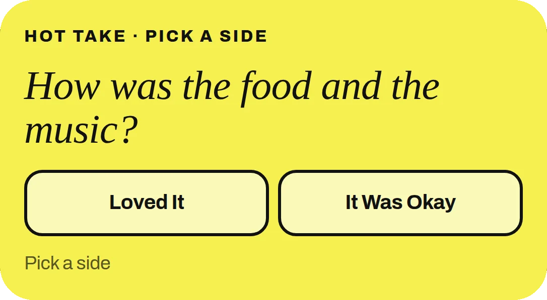 A pick a side card in the album asking how the food and the music were, in one question
