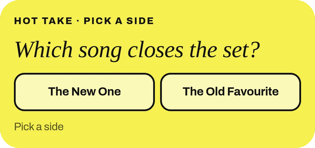 A pick a side card in the album: Which song closes the set, The New One or The Old Favourite